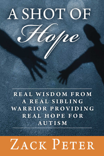 A Shot of Hope: Real Wisdom from a Real Sibling Warrior Providing Real Hope for Autism book cover by Zack Peter