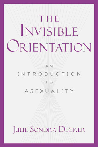 The Invisible Orientation: An Introduction to Asexuality book cover by Julie Sondra Decker
