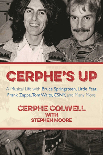 Cerphe's Up: A Musical Life with Bruce Springsteen, Little Feat, Frank Zappa, Tom Waits, CSNY, and Many More book cover by Cerphe Colwell, Stephen Moore