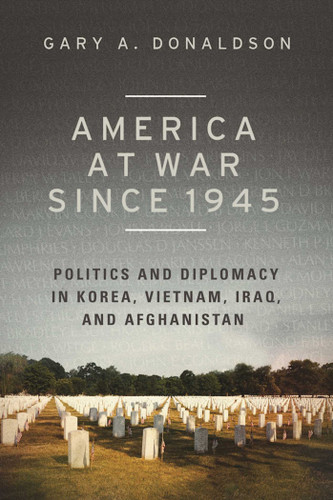 America at War since 1945: Politics and Diplomacy in Korea, Vietnam, Iraq, and Afghanistan book cover by Gary A. Donaldson