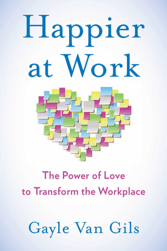Happier at Work: The Power of Love to Transform the Workplace book cover by Gayle Van Gils
