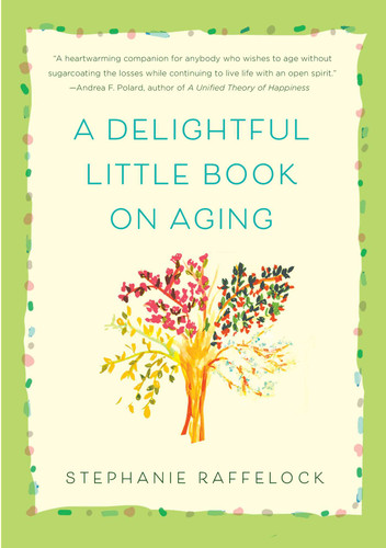 A Delightful Little Book On Aging book cover by Stephanie Raffelock