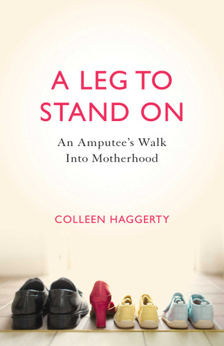 A Leg to Stand On: An Amputee's Walk into Motherhood book cover by Colleen Haggerty
