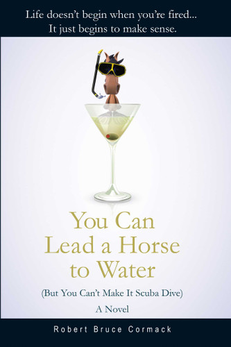 You Can Lead a Horse to Water (But You Can't Make It Scuba Dive): A Novel book cover by Robert Bruce Cormack