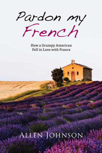 Pardon My French: How a Grumpy American Fell in Love with France book cover by Allen Johnson