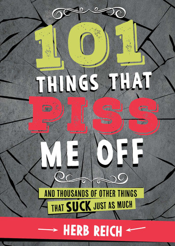 101 Things That Piss Me Off: And Thousands of Other Things That Suck Just As Much book cover by Herb W. Reich