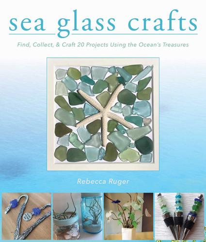 Sea Glass Crafts: Find, Collect, & Craft More Than 20 Projects Using the Ocean's Treasures book cover by Rebecca Ruger-Wightman