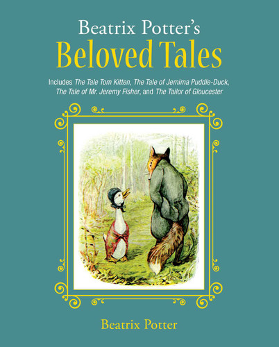 Beatrix Potter's Beloved Tales: Includes The Tale of Tom Kitten, The Tale of Jemima Puddle-Duck, The Tale of Mr. Jeremy Fisher, The Tailor of Gloucester, and The Tale of Squirrel Nutkin book cover by Beatrix Potter