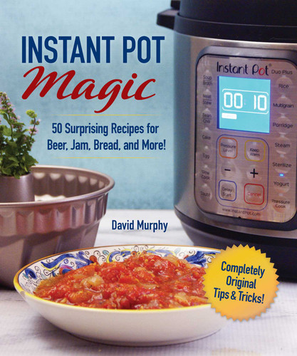 Instant Pot Magic: 50 Surprising Recipes for Beer, Jam, Bread, and More! book cover by David Murphy