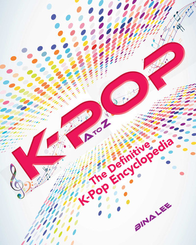 K-POP A To Z: The Definitive K-Pop Encyclopedia book cover by Bina Lee