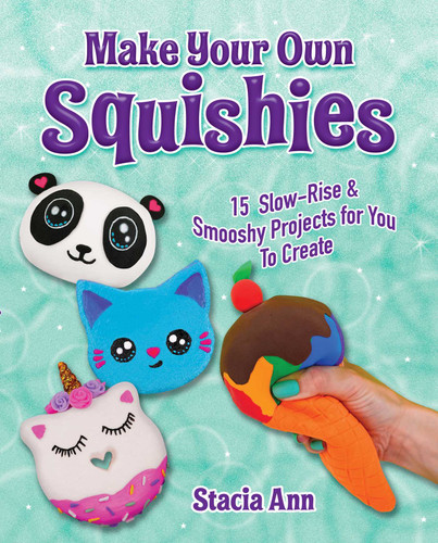 Make Your Own Squishies: 15 Slow-Rise and Smooshy Projects for You To Create book cover by Ann Stacia