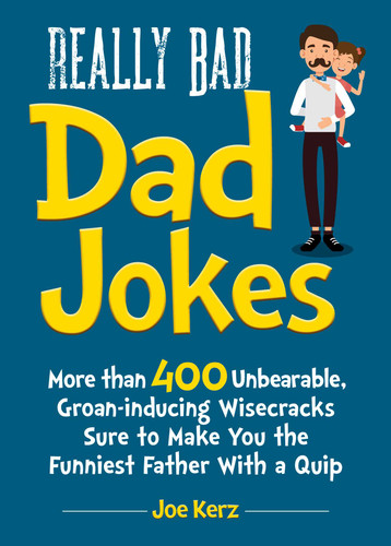 Really Bad Dad Jokes: More Than 400 Unbearable Groan-Inducing Wisecracks Sure to Make You the Funniest Father With a Quip book cover by Joe Kerz