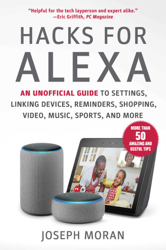 Hacks for Alexa: An Unofficial Guide to Settings, Linking Devices, Reminders, Shopping, Video, Music, Sports, and More book cover by Joseph Moran
