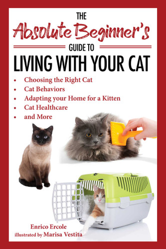 The Absolute Beginner's Guide to Living with Your Cat: Choosing the Right Cat, Cat Behaviors, Adapting Your Home for a Kitten, Cat Healthcare, and More book cover by Enrico Ercole
