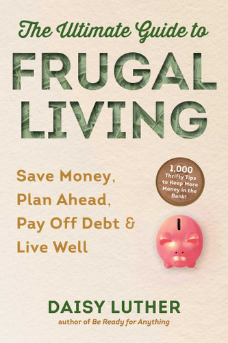 The Ultimate Guide to Frugal Living: Save Money, Plan Ahead, Pay Off Debt & Live Well book cover by Daisy Luther