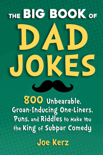 The Big Book of Dad Jokes: 800 Unbearable, Groan-Inducing One-Liners, Puns, and Riddles to Make You the King of Subpar Comedy book cover by Joe Kerz