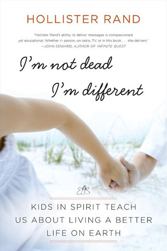 I'm Not Dead, I'm Different: Kids in Spirit Teach Us About Living a Better Life on Earth book cover by Hollister Rand