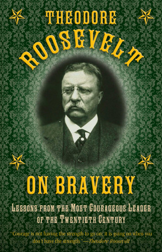 Theodore Roosevelt on Bravery: Lessons from the Most Courageous Leader of the Twentieth Century book cover by Theodore Roosevelt