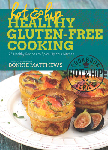 Hot and Hip Healthy Gluten-Free Cooking: 75 Healthy Recipes to Spice Up Your Kitchen book cover by Bonnie Matthews
