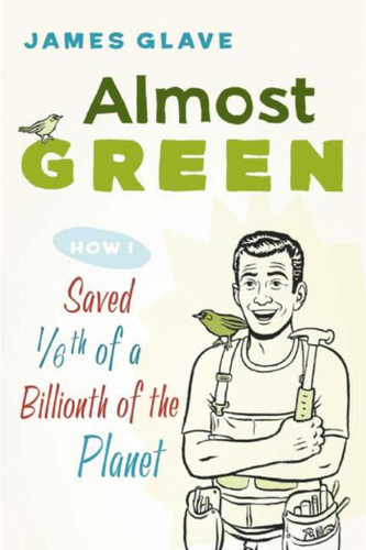 Almost Green: How I Saved 1/6th of a Billionth of the Planet book cover by James Glave