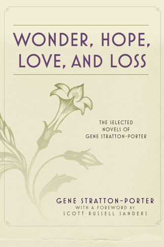 Wonder, Hope, Love, and Loss: The Selected Novels of Gene Stratton-Porter book cover by Gene Stratton-Porter