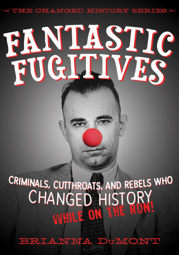 Fantastic Fugitives: Criminals, Cutthroats, and Rebels Who Changed History (While on the Run!) (Changed History Series) book cover by Brianna DuMont