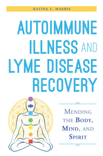 Autoimmune Illness and Lyme Disease Recovery Guide: Mending the Body, Mind, and Spirit book cover by Katina I. Makris