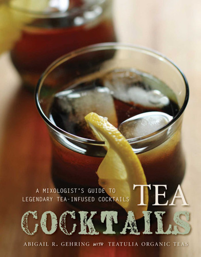 Tea Cocktails: A Mixologist's Guide to Legendary Tea-Infused Cocktails book cover by Abigail Gehring