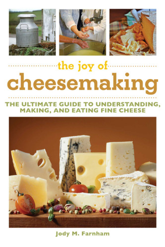 The Joy of Cheesemaking: The Ultimate Guide to Understanding, Making, and Eating Fine Cheese book cover by Jody M. Farnham