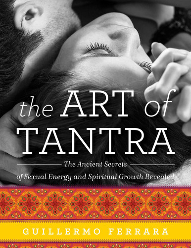 The Art of Tantra: The Ancient Secrets of Sexual Energy and Spiritual Growth Revealed book cover by Guillermo Ferrara