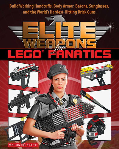 Elite Weapons for LEGO Fanatics: Build Working Handcuffs, Body Armor, Batons, Sunglasses, and the World's Hardest Hitting Brick Guns book cover by Martin Hüdepohl