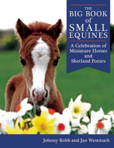 The Big Book of Small Equines: A Celebration of Miniature Horses and Shetland Ponies book cover by Johnny Robb, Jan Westmark