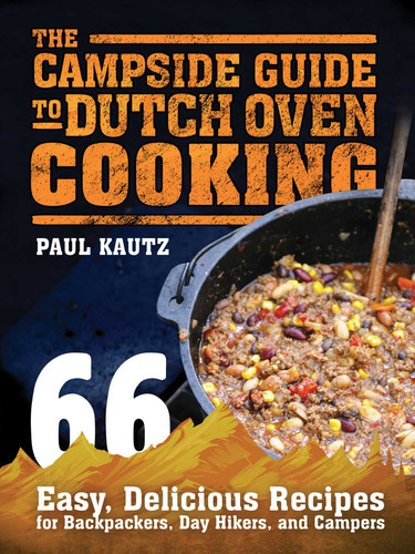 The Campside Guide to Dutch Oven Cooking: 66 Easy, Delicious Recipes for Backpackers, Day Hikers, and Campers book cover by Paul Kautz