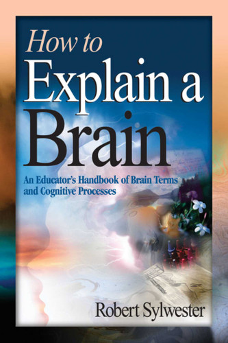 How to Explain a Brain: An Educator's Handbook of Brain Terms and Cognitive Processes book cover by Robert Sylwester