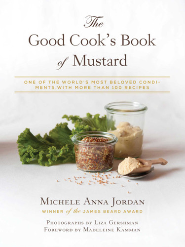 The Good Cook's Book of Mustard: One of the World's Most Beloved Condiments, with more than 100 recipes book cover by Michele Anna Jordan