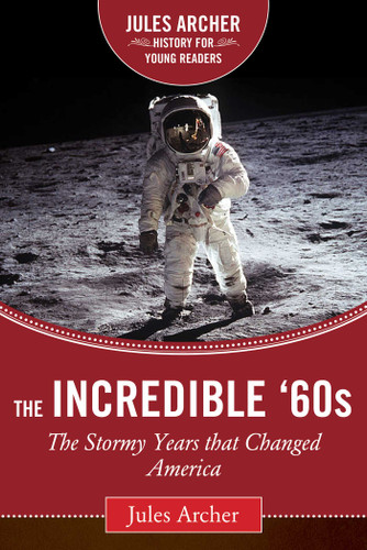 The Incredible '60s: The Stormy Years That Changed America (Jules Archer History for Young Readers) book cover by Jules Archer