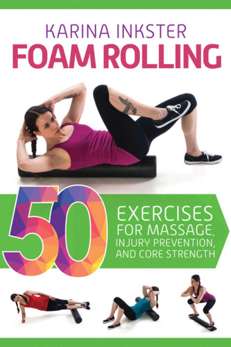 Foam Rolling: 50 Exercises for Massage, Injury Prevention, and Core Strength book cover by Karina Inkster