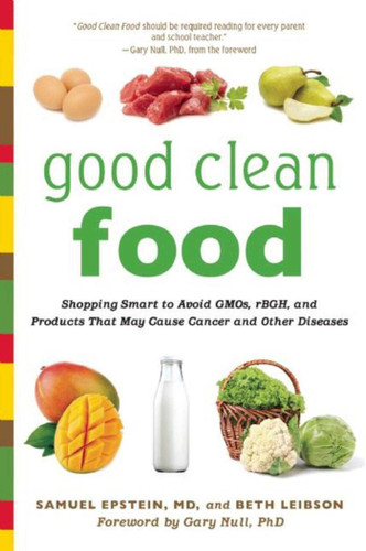 Good Clean Food: Shopping Smart to Avoid GMOs, rBGH, and Products That May Cause Cancer and Other Diseases book cover by Samuel Epstein, Beth Leibson