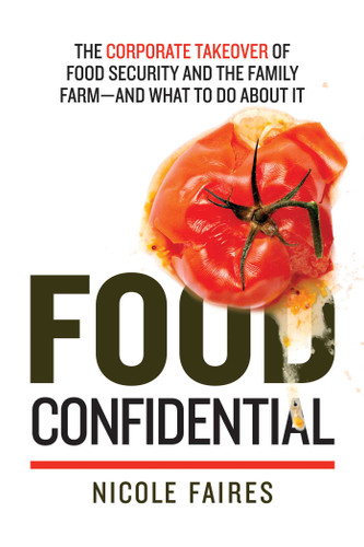 Food Confidential: The Corporate Takeover of Food Security and the Family Farm—and What to Do About It book cover by Nicole Faires