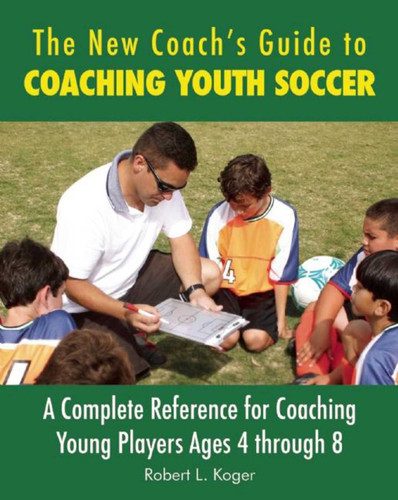 The New Coach's Guide to Coaching Youth Soccer: A Complete Reference for Coaching Young Players Ages 4 through 8 book cover by Robert L. Koger