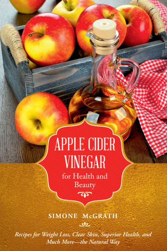 Apple Cider Vinegar for Health and Beauty: Recipes for Weight Loss, Clear Skin, Superior Health, and Much More?the Natural Way book cover by Simone McGrath