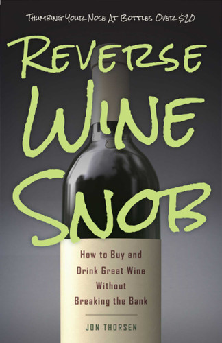 Reverse Wine Snob: How to Buy and Drink Great Wine without Breaking the Bank book cover by Jon Thorsen