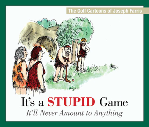 It's a Stupid Game; It'll Never Amount to Anything: The Golf Cartoons of Joseph Farris book cover by Joseph Farris