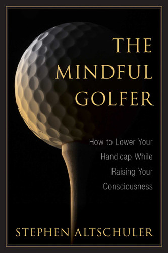 The Mindful Golfer: How to Lower Your Handicap While Raising Your Consciousness book cover by Stephen Altschuler
