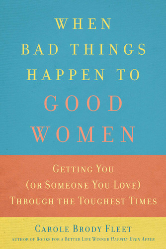 When Bad Things Happen to Good Women: Getting You (or Someone You Love) Through the Toughest Times book cover by Carole Brody Fleet