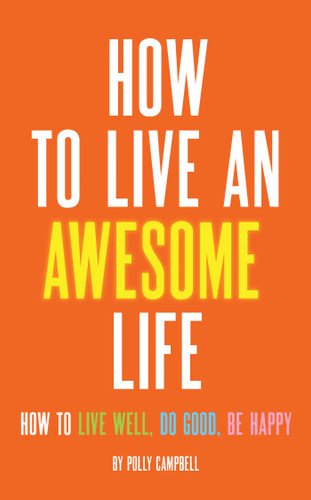 How to Live an Awesome Life: How to Live Well, Do Good, Be Happy book cover by Polly Campbell