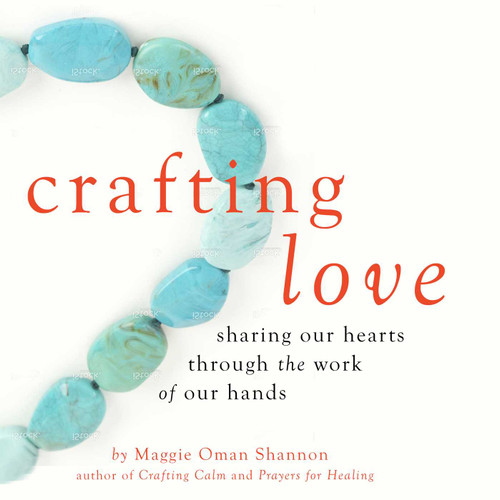 Crafting Love: Sharing Our Hearts through the Work of Our Hands book cover by Maggie Oman Shannon