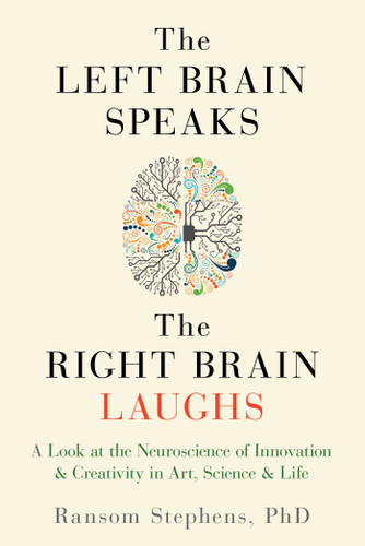 Left Brain Speaks, the Right Brain Laughs: A Look at the Neuroscience of Innovation & Creativity in Art, Science & Life book cover by Ransom Stephens