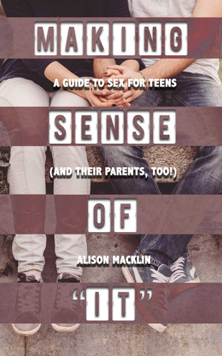 Making Sense of "It": A Guide to Sex for Teens (and Their Parents, Too!) book cover by Alison Macklin