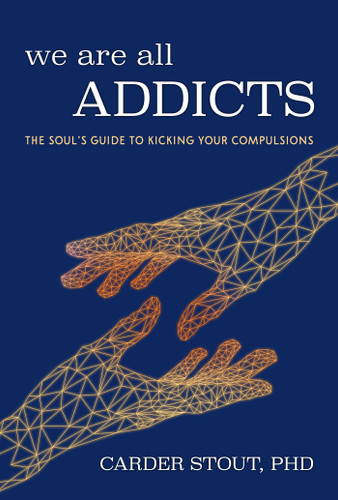 We Are All Addicts: The Soul's Guide to Kicking Your Compulsions book cover by Carder Stout, PhD